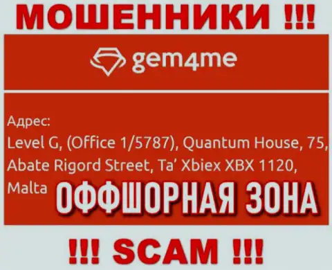 За лишение денег клиентов шулерам Gem4Me Com ничего не будет, поскольку они засели в оффшорной зоне: Level G, (Office 1/5787), Quantum House, 75, Abate Rigord Street, Ta′ Xbiex XBX 1120, Malta