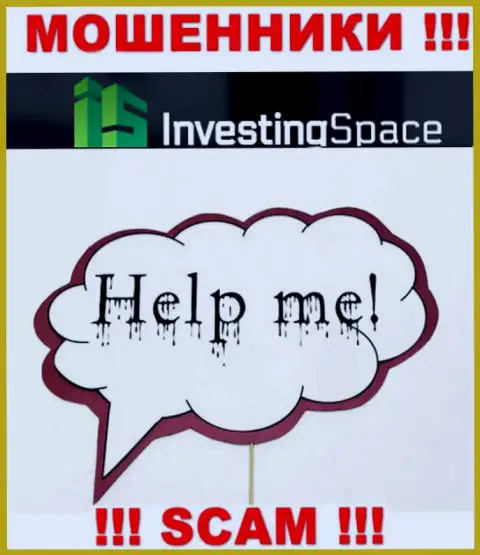 Вам постараются помочь, в случае слива вложенных денег в Investing Space LTD - пишите жалобу